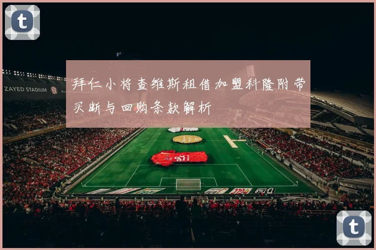 拜仁小将查维斯租借加盟科隆附带买断与回购条款解析
