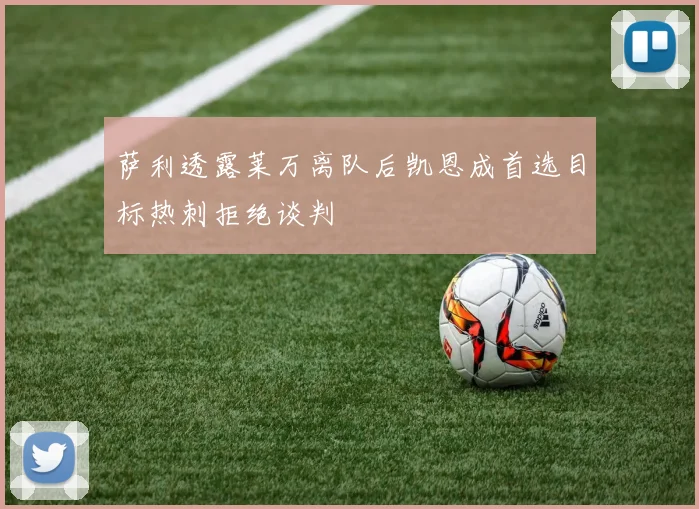 萨利透露莱万离队后凯恩成首选目标热刺拒绝谈判